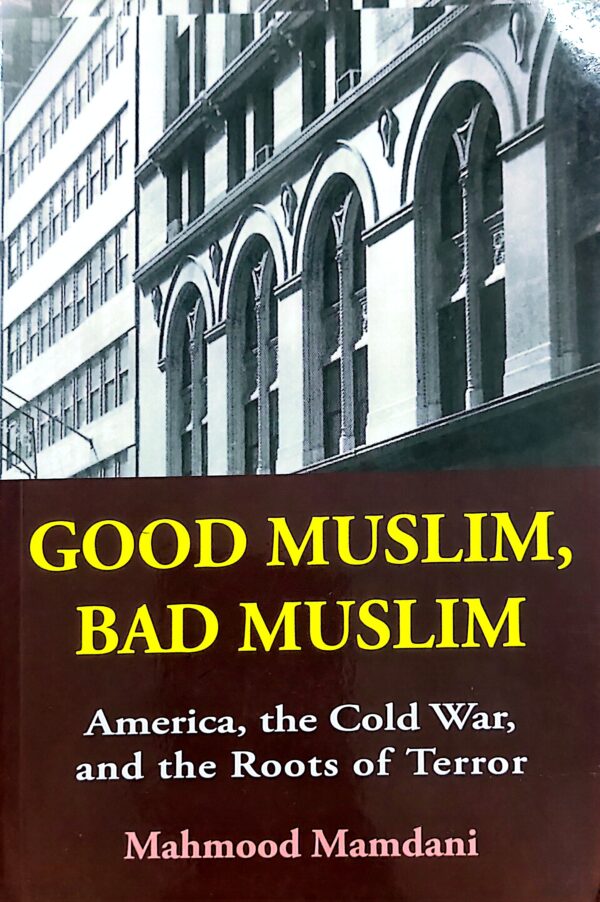 Good Muslim, Bad Muslim: America, the Cold War, and the Roots of Terror